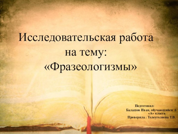 Исследовательская работа  на тему:   «Фразеологизмы»Подготовил: