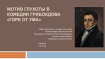 Презентация и статья на тему Мотив глухоты в комедии Грибоедова Горе от ума.