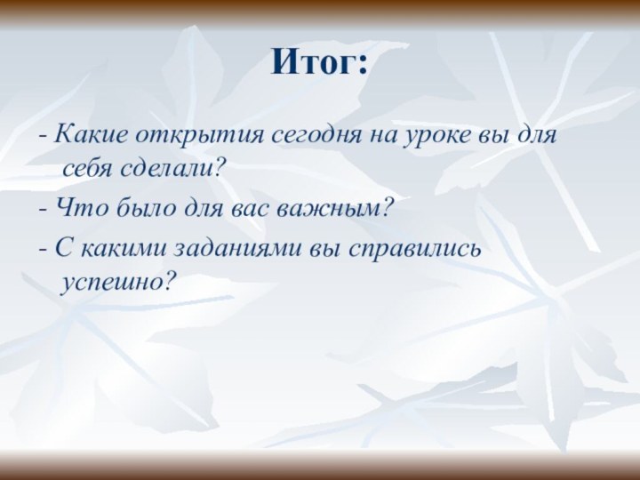 Итог:- Какие открытия сегодня на уроке вы для себя сделали? - Что