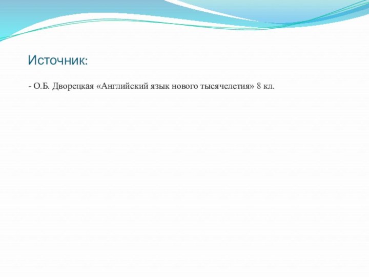 Источник:  - О.Б. Дворецкая «Английский язык нового тысячелетия» 8 кл.