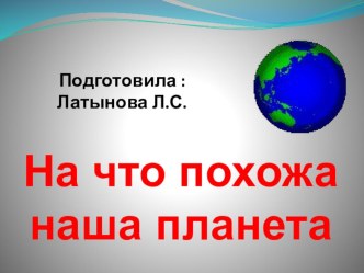 Презентация по окружающему миру на тему:На что похожа планета?1 класс