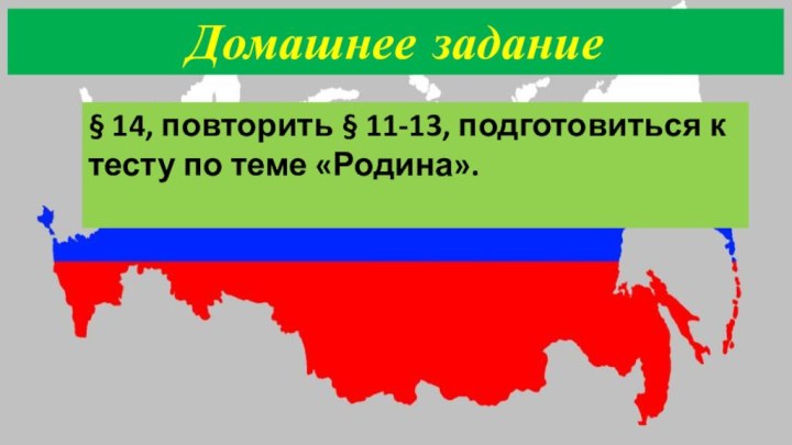 Домашнее задание§ 14, повторить § 11-13, подготовиться к тесту по теме «Родина».