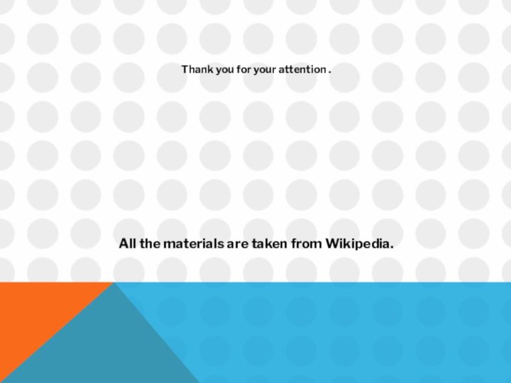 Thank you for your attention .All the materials are taken from Wikipedia.