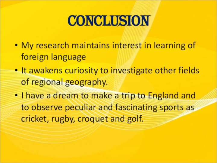 ConclusionMy research maintains interest in learning of foreign language It awakens curiosity