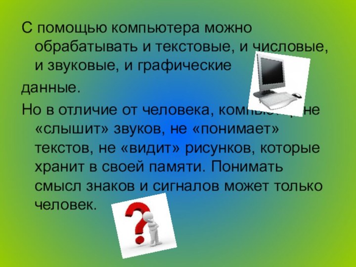 С помощью компьютера можно обрабатывать и текстовые, и числовые, и звуковые, и