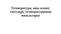 Презентация по физике на тему Температура және оны өлшеу ,температура шкалалары 8 сынып