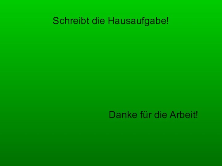 Schreibt die Hausaufgabe!