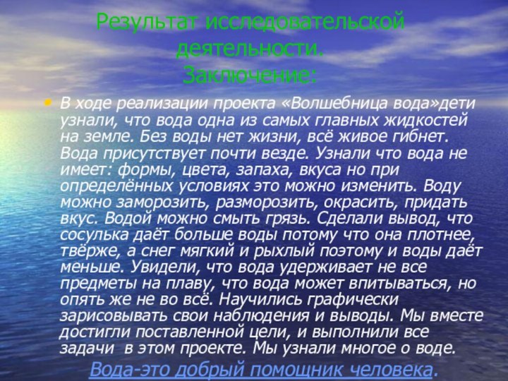 Результат исследовательской деятельности. Заключение:В ходе реализации проекта «Волшебница вода»дети узнали, что вода