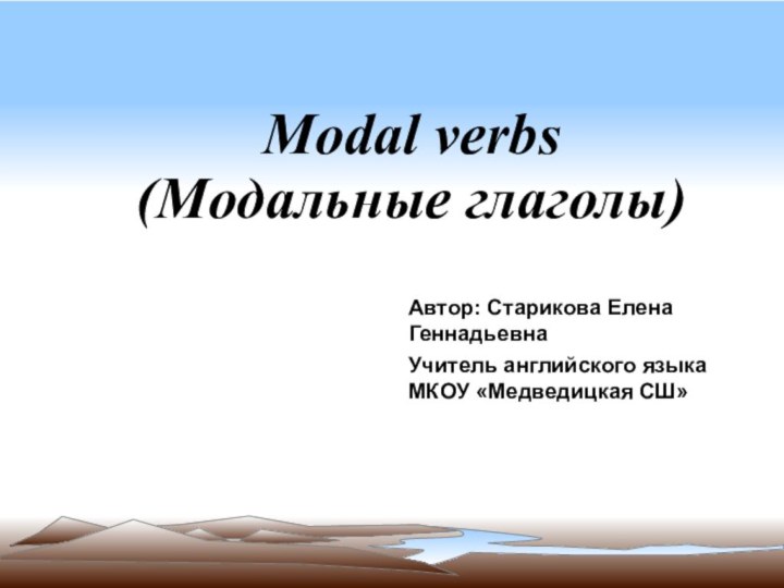 Modal verbs (Модальные глаголы)Автор: Старикова Елена Геннадьевна Учитель английского языка МКОУ «Медведицкая СШ»