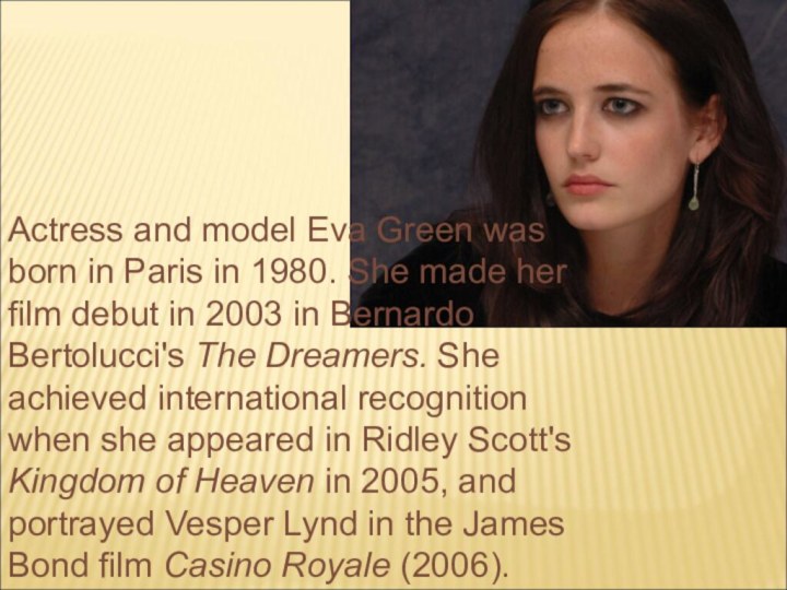 Actress and model Eva Green was born in Paris in 1980. She