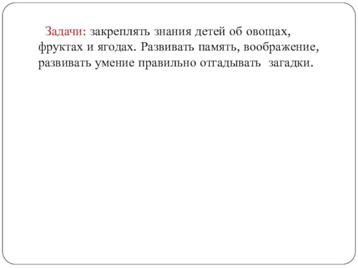 Задачи: закреплять знания детей об овощах, фруктах и ягодах. Развивать память, воображение,