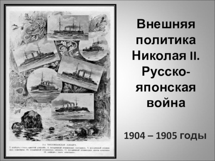 Внешняя политика Николая II. Русско-японская война1904 – 1905 годы