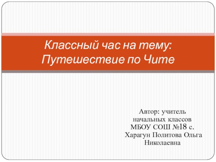 Автор: учитель начальных классов МБОУ СОШ №18 с.Харагун Политова Ольга НиколаевнаКлассный час