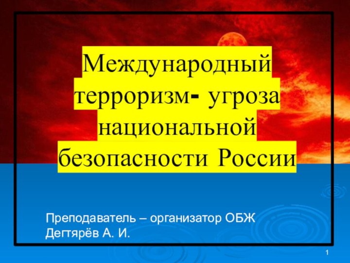 Международный терроризм- угроза национальной безопасности России   Преподаватель – организатор ОБЖДегтярёв А. И.