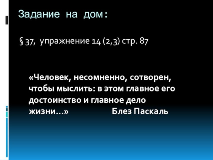 Задание на дом: § 37, упражнение 14 (2,3) стр. 87«Человек, несомненно, сотворен, 