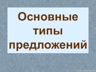 Презентация по русскому языку на тему Основные типы предложений