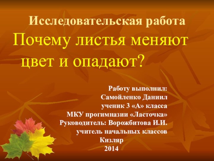 Исследовательская работаПочему листья меняют цвет и опадают?Работу выполнил: Самойленко Даниил ученик 3