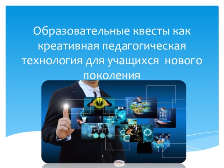 Образовательные квесты как креативная педагогическая технология для учащихся нового поколения