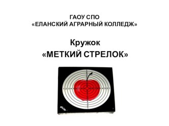 Презентация Работа кружка МЕТКИЙ СТРЕЛОК на базе ГАОУ СПО ЕЛАНСКИЙ АГРАРНЫЙ КОЛЛЕДЖ