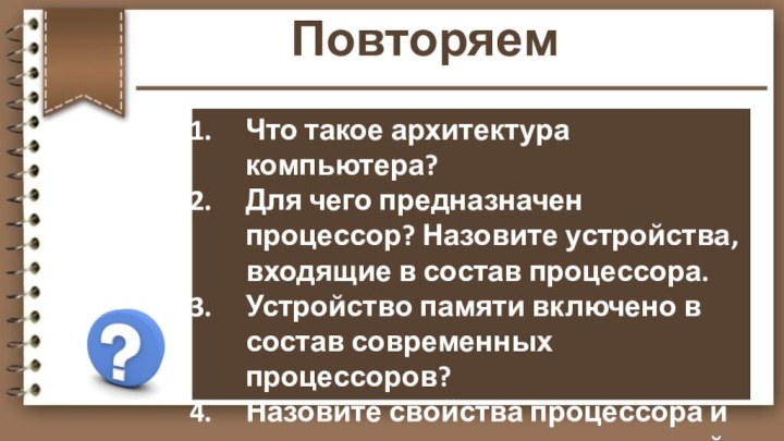 ПовторяемЧто такое архитектура компьютера?Для чего предназначен процессор? Назовите устройства, входящие в состав