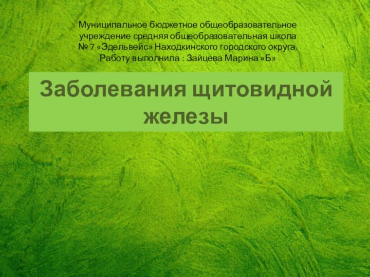 Заболевания щитовидной железыМуниципальное бюджетное общеобразовательное учреждение средняя общеобразовательная школа № 7 «Эдельвейс»