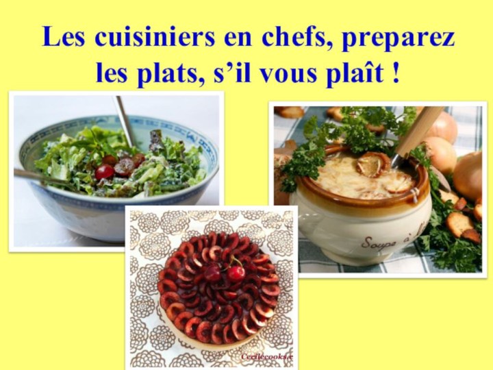 Les cuisiniers en chefs, preparez les plats, s’il vous plaît !