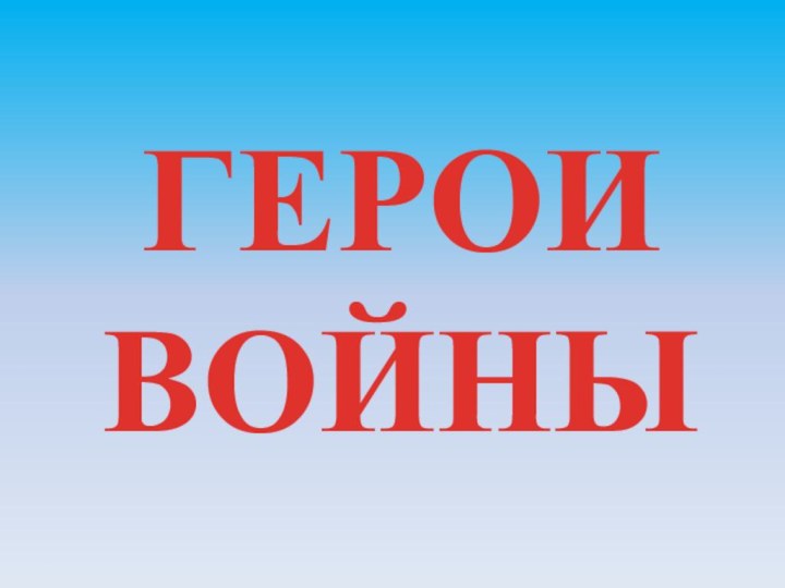 ГЕРОИ ВОЙНЫ