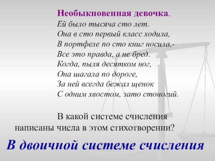 Необыкновенная девочка.Ей было тысяча сто лет.Она в сто первый класс ходила,В портфеле