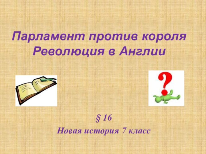 Парламент против короля Революция в Англии§ 16Новая история 7 класс