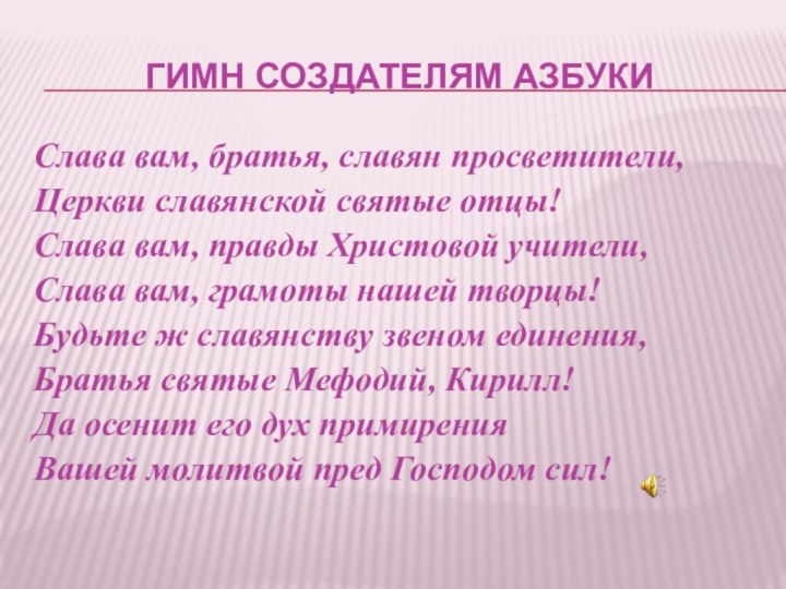 гимн создателям азбуки Слава вам, братья, славян просветители,Церкви славянской святые отцы!Слава