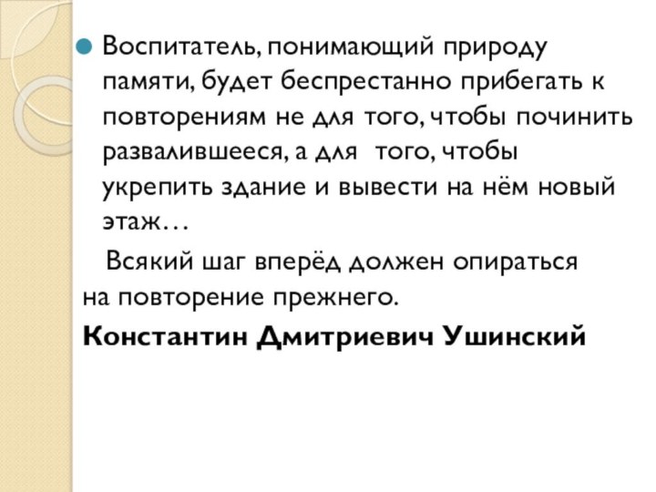 Воспитатель, понимающий природу памяти, будет беспрестанно прибегать к повторениям не для того,