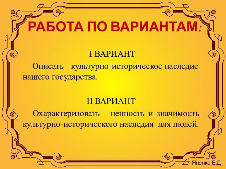 РАБОТА ПО ВАРИАНТАМ: I ВАРИАНТ  Описать  культурно-историческое наследие нашего государства.II