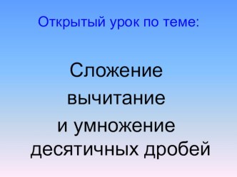 Презентация по математике Сложение, вычитание и умножение десятичных дробей