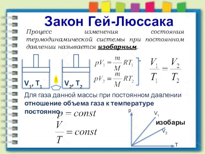 Закон Гей-ЛюссакаПроцесс изменения состояния термодинамической системы при постоянном давлении называется изобарным.Для газа