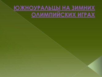 Презентация по физической культуре на тему  Южноуральцы на зимних Олимпийских играх.