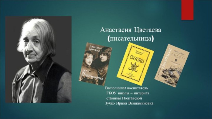 Анастасия Цветаева (писательница) Выполнила: воспитатель ГБОУ школы – интернат станицы Полтавской Зубко Ирина Вениаминовна