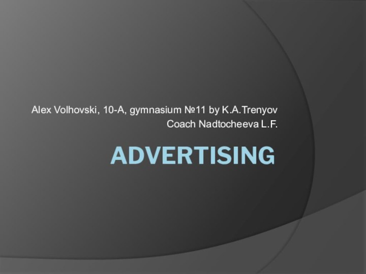 ADVERTISINGAlex Volhovski, 10-A, gymnasium №11 by K.A.TrenyovCoach Nadtocheeva L.F.