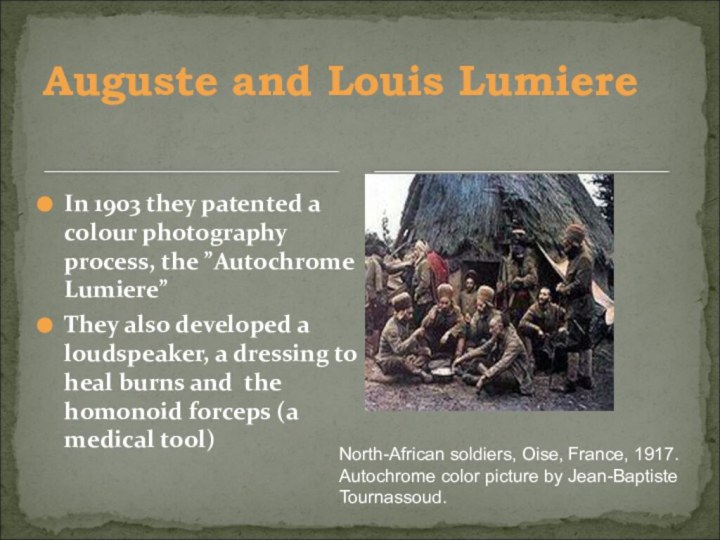 Auguste and Louis LumiereIn 1903 they patented a colour photography process, the