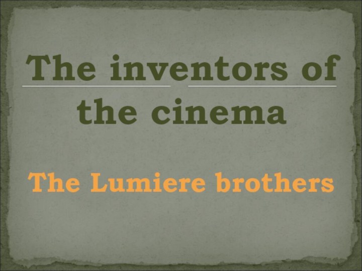 The inventors of the cinemaThe Lumiere brothers