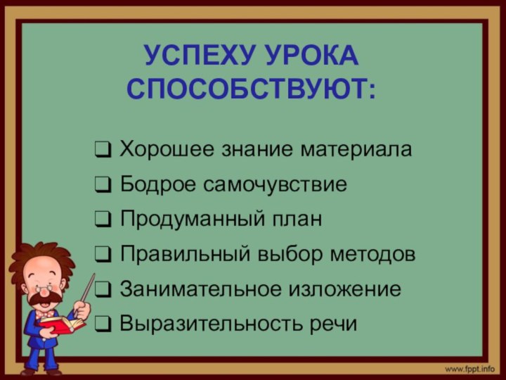 УСПЕХУ УРОКА СПОСОБСТВУЮТ:Хорошее знание материалаБодрое самочувствиеПродуманный планПравильный выбор методовЗанимательное изложениеВыразительность речи