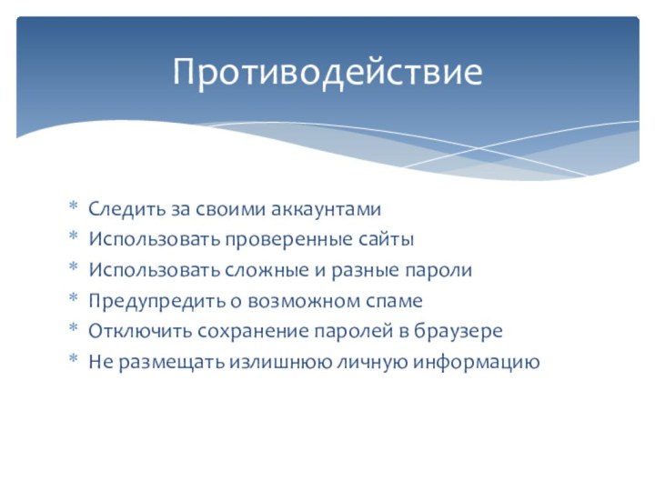 Следить за своими аккаунтамиИспользовать проверенные сайтыИспользовать сложные и разные паролиПредупредить о возможном