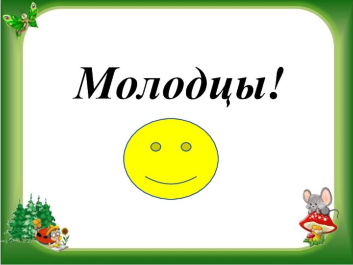 Молодцы!