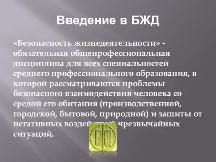 Введение в БЖД«Безопасность жизнедеятельности» - обязательная общепрофессиональная дисциплина для всех специальностей среднего