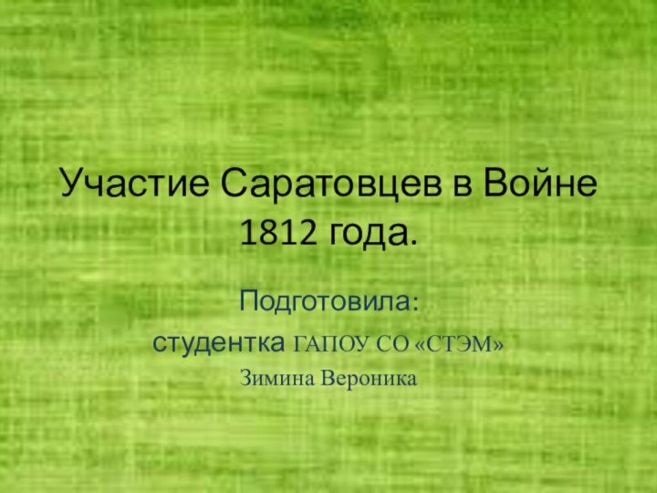 Участие Саратовцев в Войне 1812 года.Подготовила:студентка ГАПОУ СО «СТЭМ»Зимина Вероника