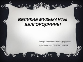 Презентация Великие музыканты Белгородчины