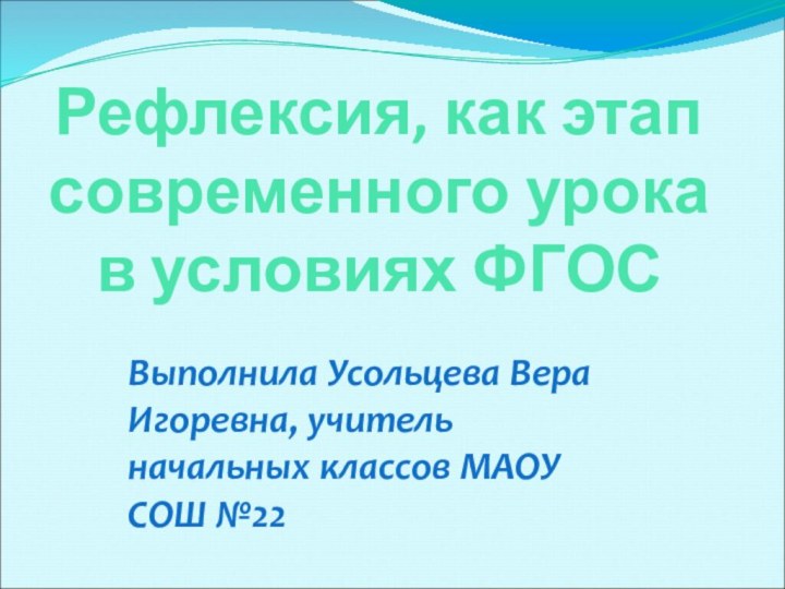 Рефлексия, как этап современного урока в условиях ФГОС Выполнила Усольцева Вера Игоревна,