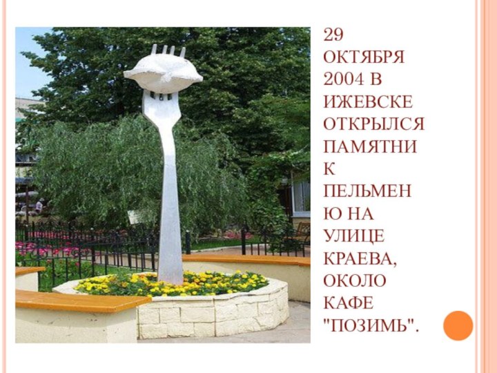 29 ОКТЯБРЯ 2004 В ИЖЕВСКЕ ОТКРЫЛСЯ ПАМЯТНИК ПЕЛЬМЕНЮ НА УЛИЦЕ КРАЕВА, ОКОЛО КАФЕ 