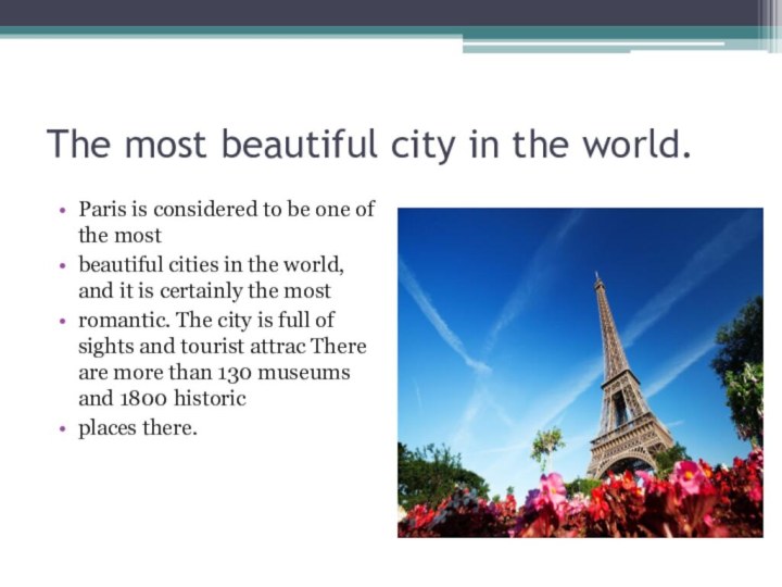 The most beautiful city in the world.Paris is considered to be one