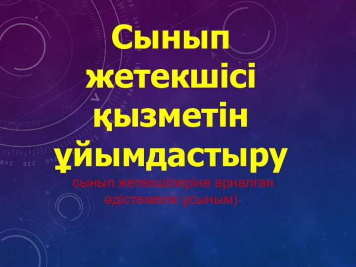 Сынып жетекшісі қызметін ұйымдастыру(сынып жетекшілеріне арналған әдістемелік ұсыным)