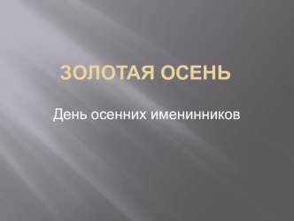 Презентация праздник Золотая осень. День осенних именинников (1-4 класс)